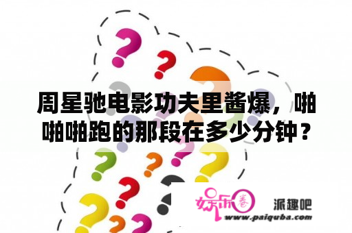 周星驰电影功夫里酱爆，啪啪啪跑的那段在多少分钟？周星驰电影免费观看国语