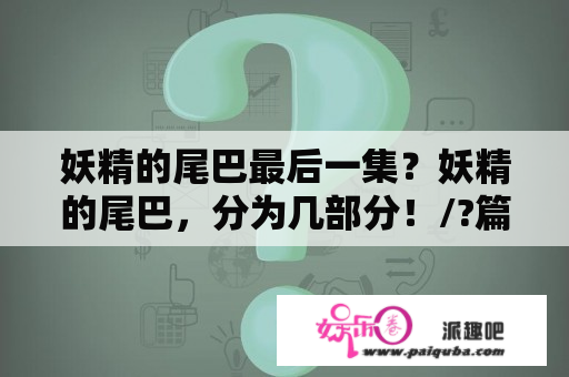 妖精的尾巴最后一集？妖精的尾巴，分为几部分！/?篇章？