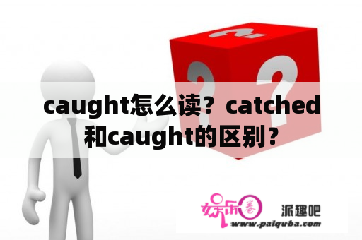 caught怎么读？catched和caught的区别？