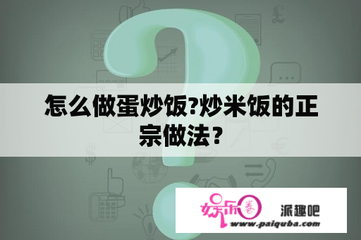 怎么做蛋炒饭?炒米饭的正宗做法？