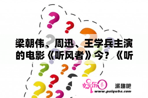 梁朝伟、周迅、王学兵主演的电影《听风者》今？《听风者》周迅为什么要在打麻将的时候暴露密码条？