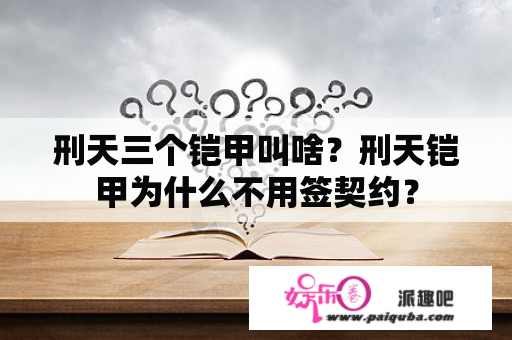 刑天三个铠甲叫啥？刑天铠甲为什么不用签契约？