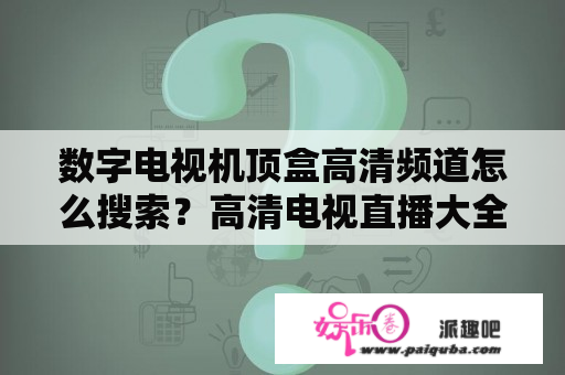 数字电视机顶盒高清频道怎么搜索？高清电视直播大全