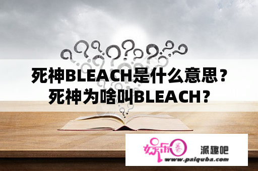 死神BLEACH是什么意思？死神为啥叫BLEACH？