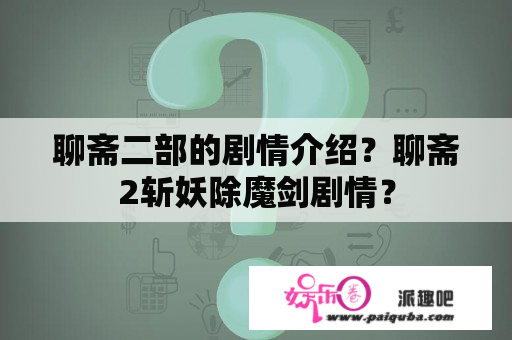 聊斋二部的剧情介绍？聊斋2斩妖除魔剑剧情？