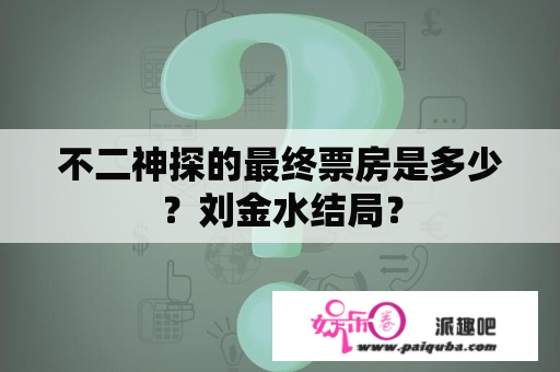 不二神探的最终票房是多少？刘金水结局？