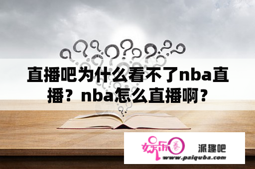 直播吧为什么看不了nba直播？nba怎么直播啊？