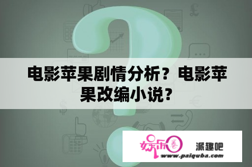 电影苹果剧情分析？电影苹果改编小说？