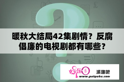 暖秋大结局42集剧情？反腐倡廉的电视剧都有哪些？