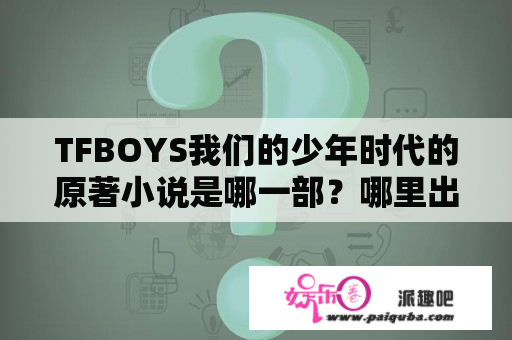 TFBOYS我们的少年时代的原著小说是哪一部？哪里出版的？《我们的少年时代》讲了什么剧情？