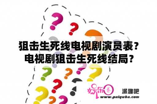 狙击生死线电视剧演员表？电视剧狙击生死线结局？