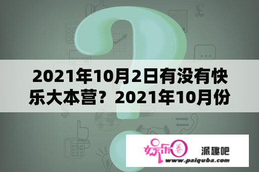 2021年10月2日有没有快乐大本营？2021年10月份16日有没有快乐大本营？