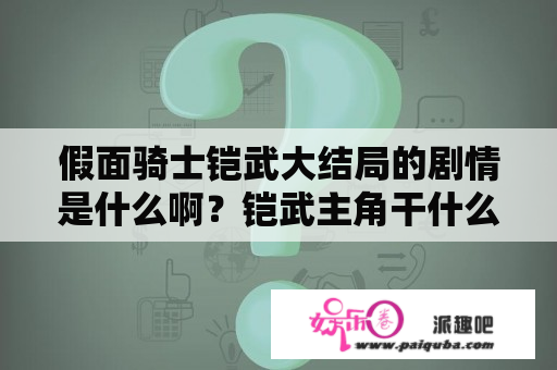 假面骑士铠武大结局的剧情是什么啊？铠武主角干什么事了？