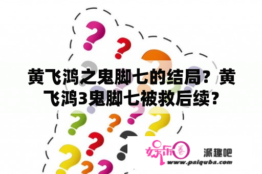 黄飞鸿之鬼脚七的结局？黄飞鸿3鬼脚七被救后续？