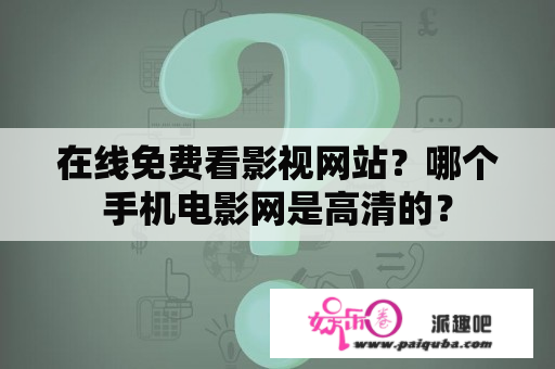 在线免费看影视网站？哪个手机电影网是高清的？