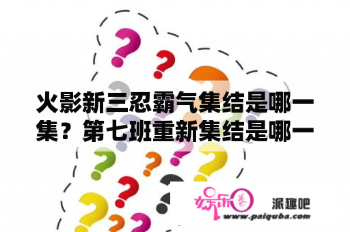 火影新三忍霸气集结是哪一集？第七班重新集结是哪一集？