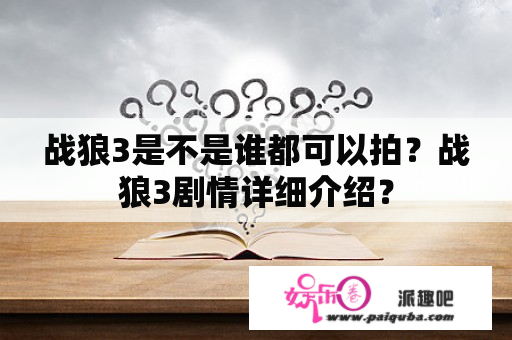 战狼3是不是谁都可以拍？战狼3剧情详细介绍？