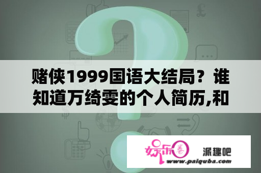 赌侠1999国语大结局？谁知道万绮雯的个人简历,和她演过的,电影和电视剧？