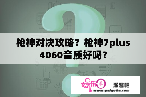 枪神对决攻略？枪神7plus4060音质好吗？