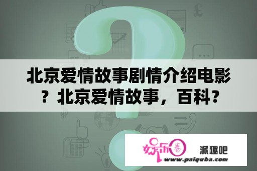 北京爱情故事剧情介绍电影？北京爱情故事，百科？