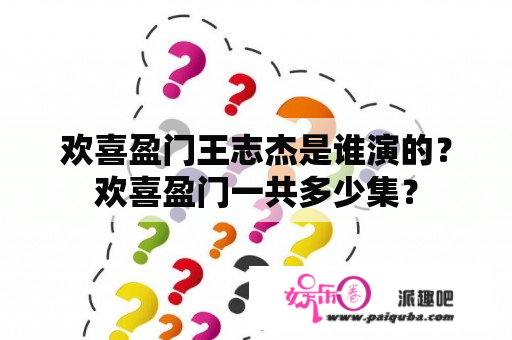 欢喜盈门王志杰是谁演的？欢喜盈门一共多少集？