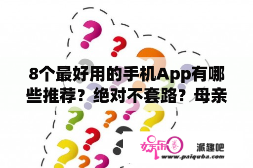 8个最好用的手机App有哪些推荐？绝对不套路？母亲七十大寿微信朋友圈怎么发邀请函？