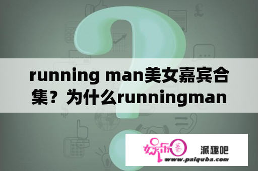 running man美女嘉宾合集？为什么runningman2003年没有了？