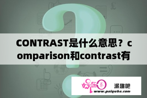 CONTRAST是什么意思？comparison和contrast有什么区别？