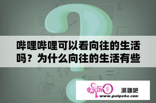 哔哩哔哩可以看向往的生活吗？为什么向往的生活有些资源无法观看？