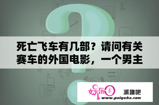 死亡飞车有几部？请问有关赛车的外国电影，一个男主角头次是带面具的，他们是被关在山里的。这些囚犯是在玩命赛车？