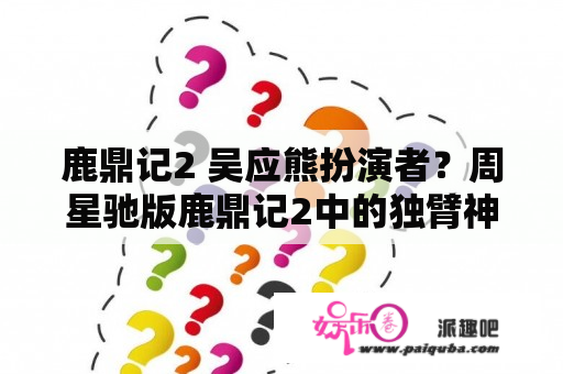 鹿鼎记2 吴应熊扮演者？周星驰版鹿鼎记2中的独臂神尼是谁?叫什么名字？