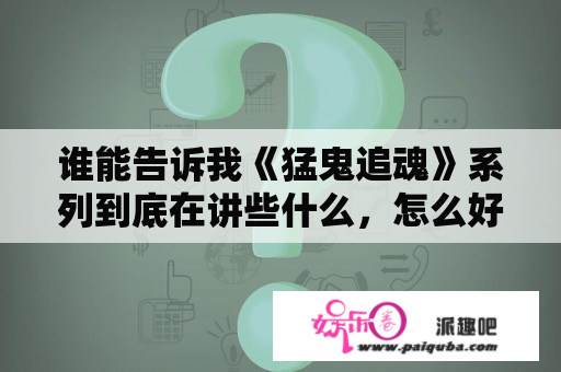 谁能告诉我《猛鬼追魂》系列到底在讲些什么，怎么好像每一部的人物都不一样，而且主角是谁？猛鬼追魂一共有几部？最好看的是第几部？