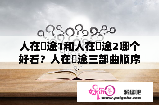 人在囧途1和人在囧途2哪个好看？人在囧途三部曲顺序？