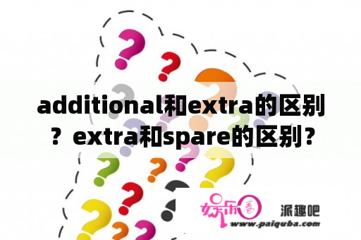 additional和extra的区别？extra和spare的区别？