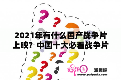 2021年有什么国产战争片上映？中国十大必看战争片