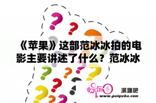 《苹果》这部范冰冰拍的电影主要讲述了什么？范冰冰苹果啥意思