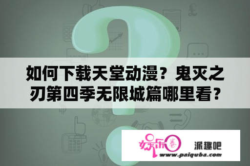 如何下载天堂动漫？鬼灭之刃第四季无限城篇哪里看？