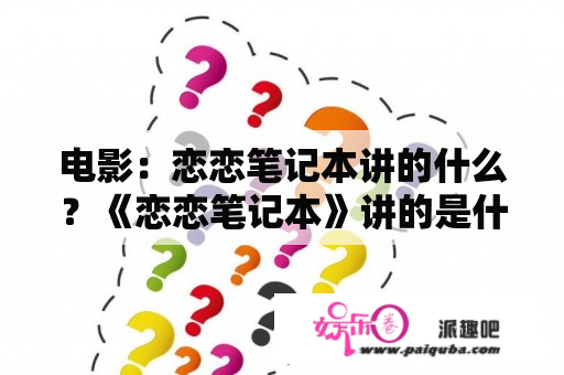 电影：恋恋笔记本讲的什么？《恋恋笔记本》讲的是什么内容？