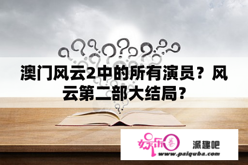 澳门风云2中的所有演员？风云第二部大结局？