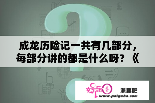 成龙历险记一共有几部分，每部分讲的都是什么呀？《成龙历险记》有几部？