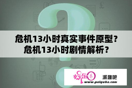 危机13小时真实事件原型？危机13小时剧情解析？