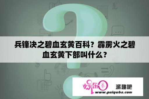 兵锋决之碧血玄黄百科？霹雳火之碧血玄黄下部叫什么？