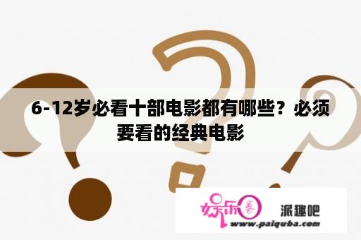 6-12岁必看十部电影都有哪些？必须要看的经典电影