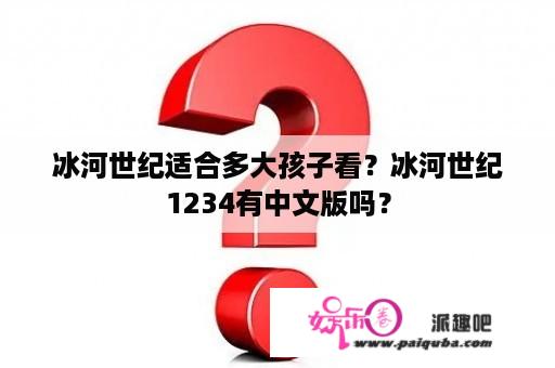 冰河世纪适合多大孩子看？冰河世纪1234有中文版吗？