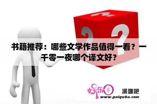 书籍推荐：哪些文学作品值得一看？一千零一夜哪个译文好？