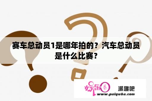 赛车总动员1是哪年拍的？汽车总动员是什么比赛？