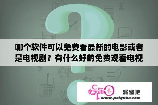 哪个软件可以免费看最新的电影或者是电视剧？有什么好的免费观看电视剧的网站？