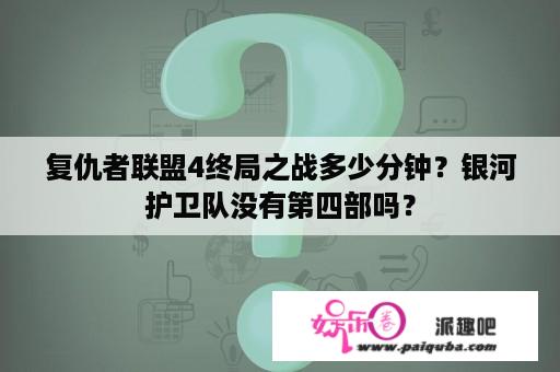 复仇者联盟4终局之战多少分钟？银河护卫队没有第四部吗？