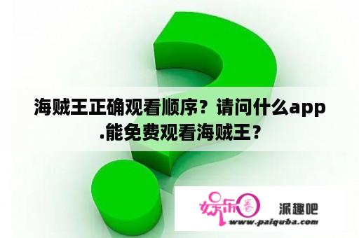 海贼王正确观看顺序？请问什么app.能免费观看海贼王？