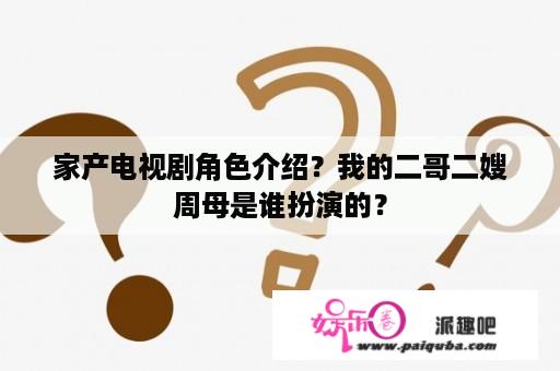 家产电视剧角色介绍？我的二哥二嫂周母是谁扮演的？